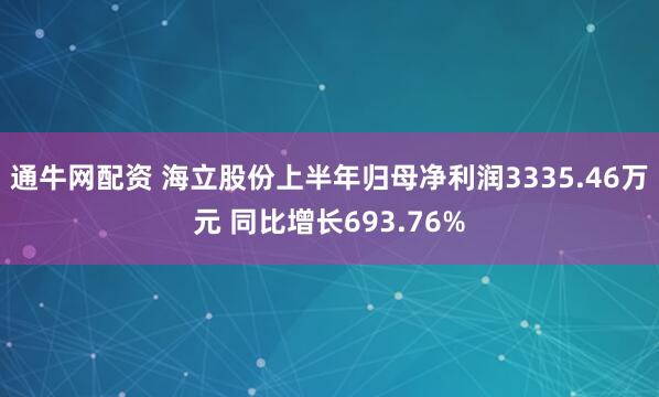 通牛网配资 海立股份上半年归母净利润3335.46万元 同比增长693.76%